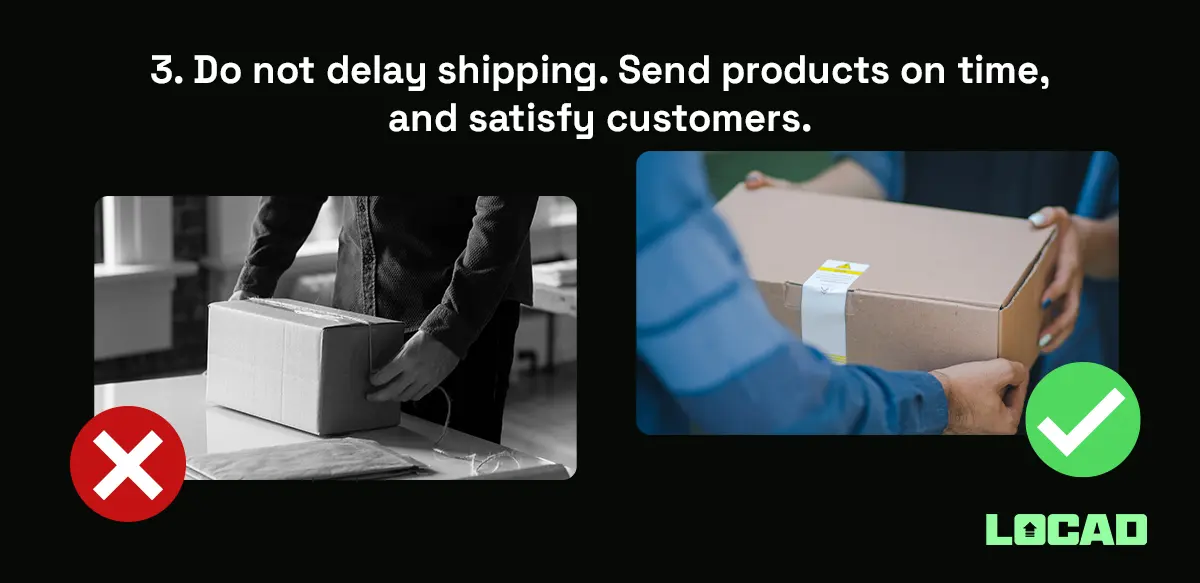 Do not delay shipping. Send products on time, and satisfy customers.