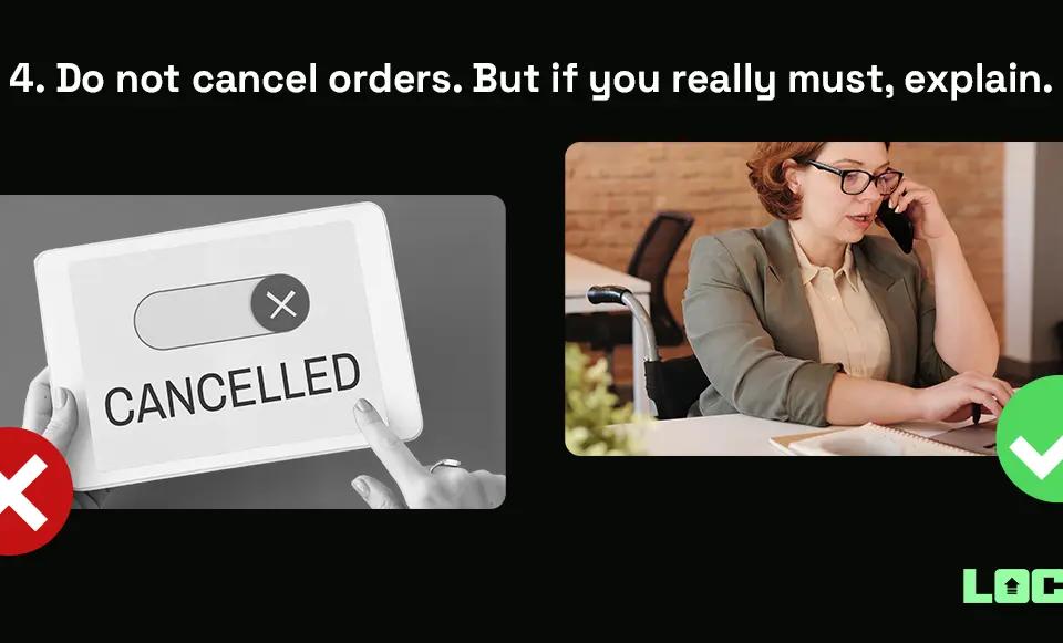 Do not cancel orders. But if you really must, explain