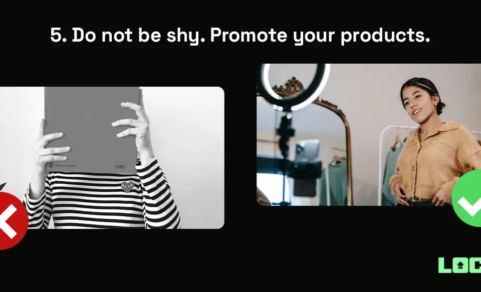 Do not be shy. Promote your products.
