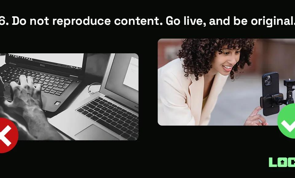 Do not reproduce content. Go live, and be original.